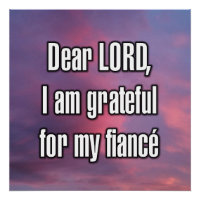 Dear LORD, I am grateful for my fiancé