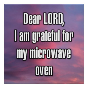 Dear LORD, I am grateful for my microwave oven Poster