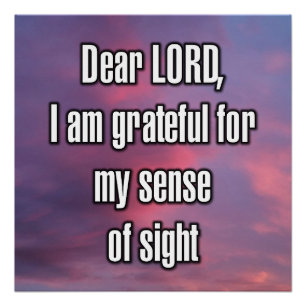 Dear LORD, I am grateful for my sense of sight Poster