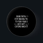 Dear Math Funny Math Quote  2 Inch Round Button<br><div class="desc">Dear Math Funny Math Quote</div>