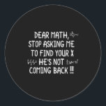 Dear Math Funny Math Quote  Classic Round Sticker<br><div class="desc">Dear Math Funny Math Quote</div>