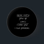 Dear Math Funny Quote  2 Inch Round Button<br><div class="desc">Dear Math Funny Quote</div>