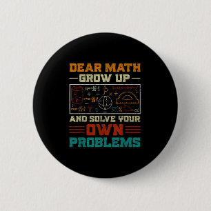 Dear Math Grow Up And Solve Your Own Problem Back  2 Inch Round Button