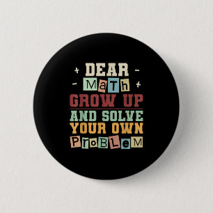 Dear Math Grow Up And Solve Your Own Problem Boys  2 Inch Round Button