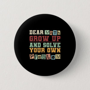 Dear Math Grow Up And Solve Your Own Problem Boys  2 Inch Round Button