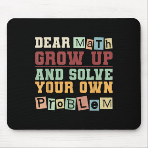 Dear Math Grow Up And Solve Your Own Problem Boys  Mouse Pad