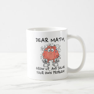 Dear Math Grow Up And Solve Your Own Problem Funny Coffee Mug