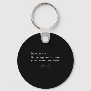 Dear Math Grow Up And Solve Your Own Problem Keychain