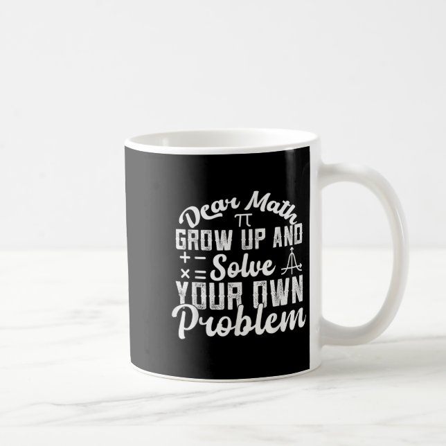 Dear Math Grow Up And Solve Your Own Problem Math  Coffee Mug (Right)