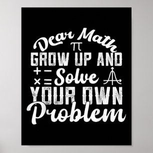Dear Math Grow Up And Solve Your Own Problem Math  Poster