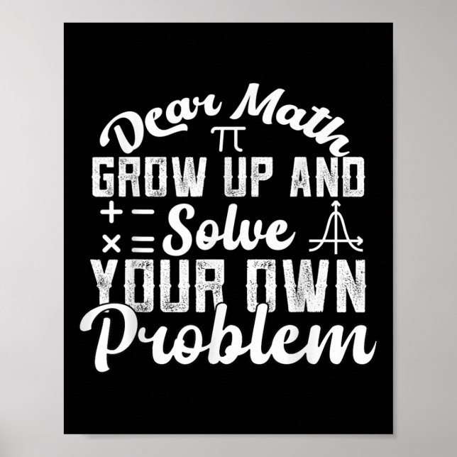 Dear Math Grow Up And Solve Your Own Problem Math  Poster (Front)
