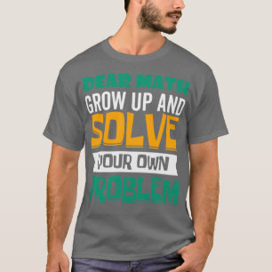 Dear Math Grow Up And Solve Your Own Problem Venn  T-Shirt