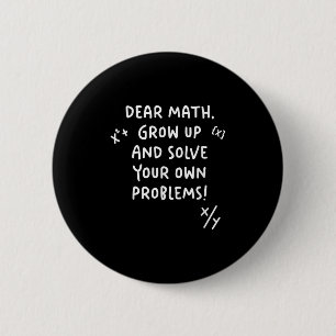 Dear Math Grow Up And Solve Your Own Problems  2 Inch Round Button