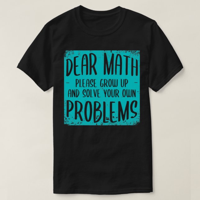 Dear Math Grow Up And Solve Your Own Problems 42 T-Shirt (Design Front)