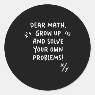 Dear Math Grow Up And Solve Your Own Problems  Classic Round Sticker