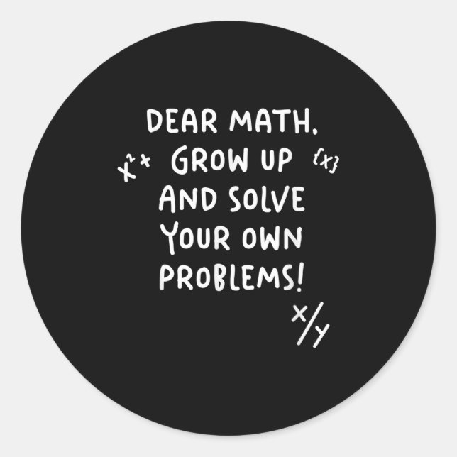 Dear Math Grow Up And Solve Your Own Problems  Classic Round Sticker (Front)