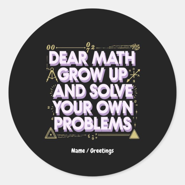 Dear Math, Grow Up and Solve Your Own Problems  Classic Round Sticker (Front)