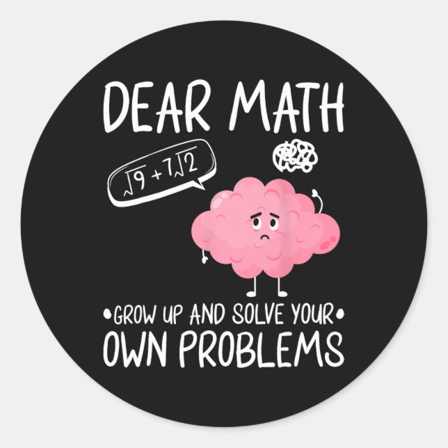 Dear Math Grow Up And Solve Your Own Problems  Classic Round Sticker (Front)