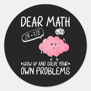 Dear Math Grow Up And Solve Your Own Problems Classic Round Sticker