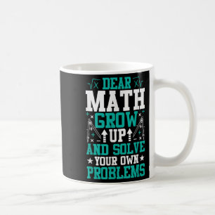 Dear Math Grow Up And Solve Your Own Problems Funn Coffee Mug