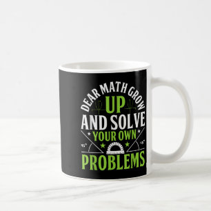 Dear Math Grow Up And Solve Your Own Problems Funn Coffee Mug