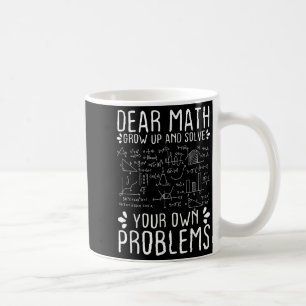 Dear Math Grow Up And Solve Your Own Problems Funn Coffee Mug