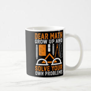 Dear Math Grow Up And Solve Your Own Problems Funn Coffee Mug