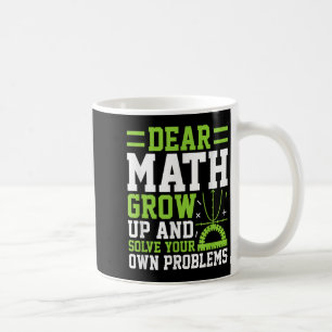 Dear Math Grow Up And Solve Your Own Problems Funn Coffee Mug