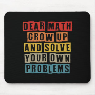 Dear Math Grow Up And Solve Your Own Problems Funn Mouse Pad
