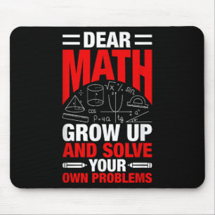 Dear Math Grow Up And Solve Your Own Problems Funn Mouse Pad