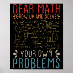 Dear Math Grow Up And Solve Your Own Problems Funn Poster