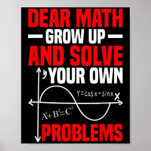 Dear Math Grow Up And Solve Your Own Problems Funn Poster