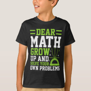 Dear Math Grow Up And Solve Your Own Problems Funn T-Shirt