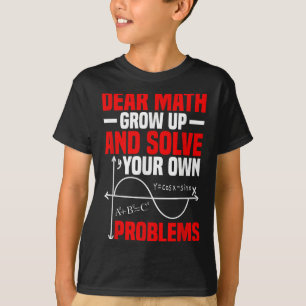 Dear Math Grow Up And Solve Your Own Problems Funn T-Shirt