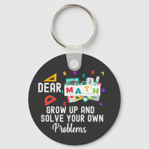 Dear Math Grow Up and Solve your Own Problems   Keychain