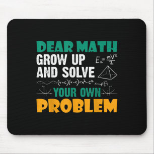 Dear Math - Grow Up And Solve Your Own Problems Ma Mouse Pad