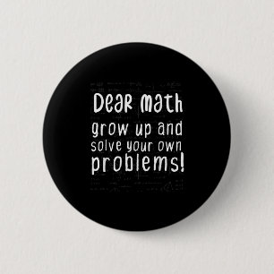 Dear Math Grow Up And Solve Your Own Problems Math 2 Inch Round Button