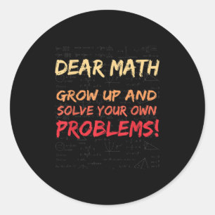 Dear Math Grow Up And Solve Your Own Problems Math Classic Round Sticker