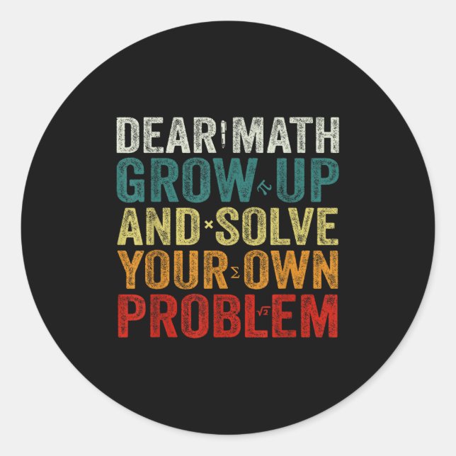Dear Math Grow Up And Solve Your Own Problems Math Classic Round Sticker (Front)