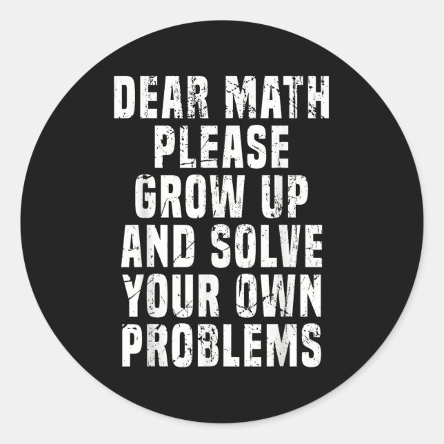Dear Math Grow Up And Solve Your Own Problems Math Classic Round Sticker (Front)