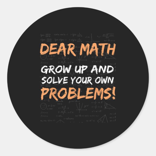 Dear Math Grow Up And Solve Your Own Problems Math Classic Round Sticker (Front)