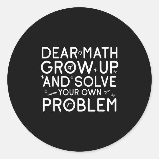 Dear Math Grow Up And Solve Your Own Problems Math Classic Round Sticker (Front)