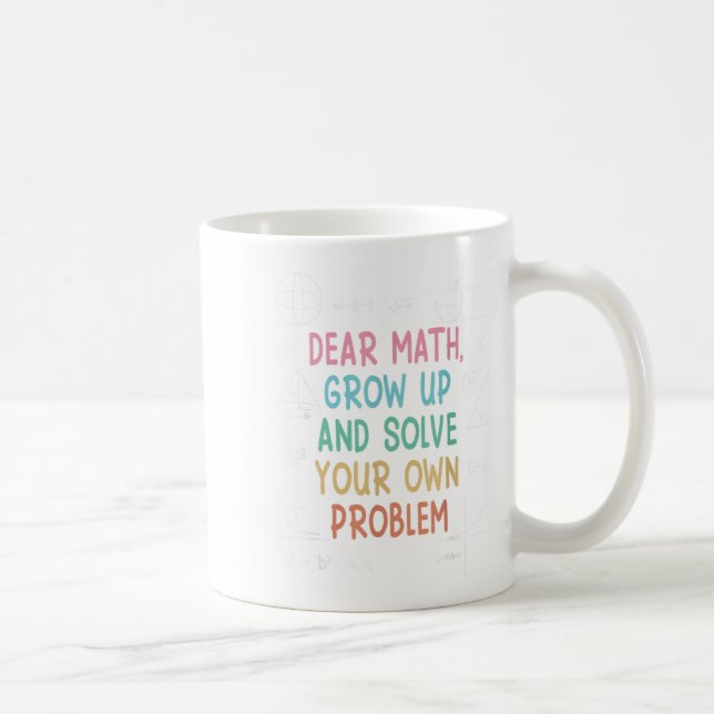 Dear Math Grow Up And Solve Your Own Problems Math Coffee Mug (Right)