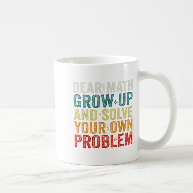 Dear Math Grow Up And Solve Your Own Problems Math Coffee Mug (Right)