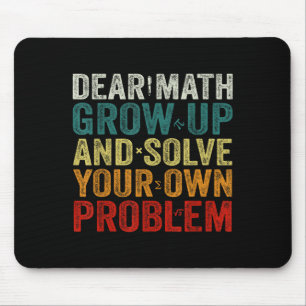 Dear Math Grow Up And Solve Your Own Problems Math Mouse Pad