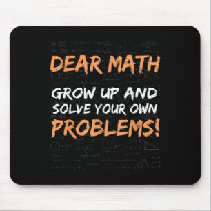 Dear Math Grow Up And Solve Your Own Problems Math Mouse Pad