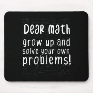 Dear Math Grow Up And Solve Your Own Problems Math Mouse Pad