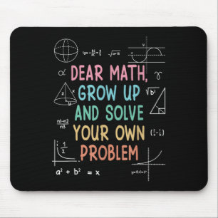 Dear Math Grow Up And Solve Your Own Problems Math Mouse Pad
