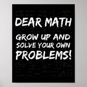 Dear Math Grow Up And Solve Your Own Problems Math Poster
