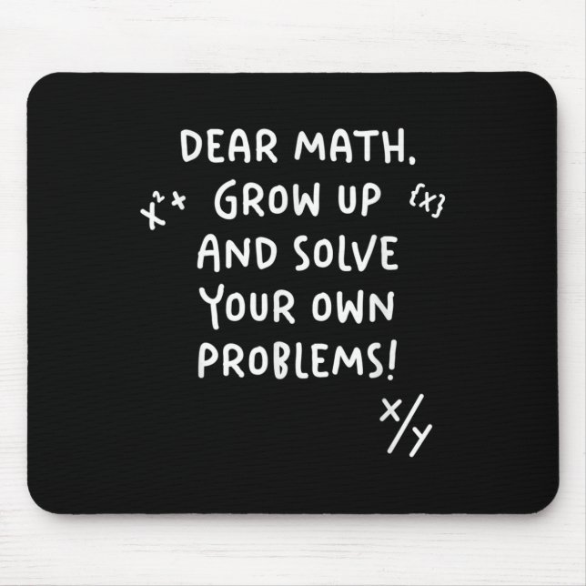 Dear Math Grow Up And Solve Your Own Problems  Mouse Pad (Front)